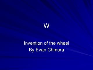 Invention of the wheel By Evan Chmura