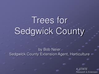 Trees for Sedgwick County by Bob Neier Sedgwick County Extension Agent, Horticulture