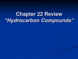 Chapter 22 Review “Hydrocarbon Compounds”