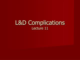 L&amp;D Complications Lecture 11