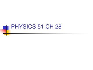 PHYSICS 51 CH 28