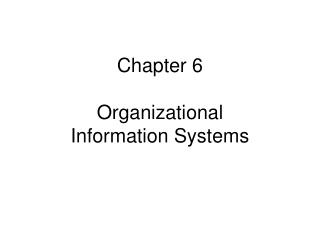 Chapter 6 Organizational Information Systems