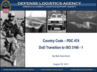 Country Code – PDC 474 DoD Transition to ISO 3166 - 1 By Bob Hammond August 23, 2011