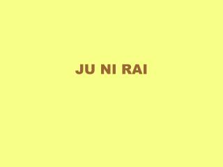 JU NI RAI