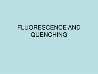 FLUORESCENCE AND QUENCHING