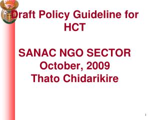 Draft Policy Guideline for HCT SANAC NGO SECTOR October, 2009 Thato Chidarikire