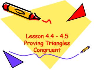 Lesson 4.4 - 4.5 Proving Triangles Congruent