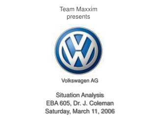 Volkswagen AG Situation Analysis EBA 605, Dr. J. Coleman Saturday, March 11, 2006
