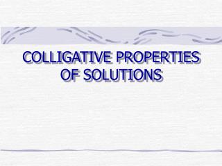 COLLIGATIVE PROPERTIES OF SOLUTIONS