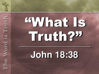 “What Is Truth?”