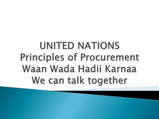 UNITED NATIONS Principles of Procurement Waan Wada Hadii Karnaa We can talk together