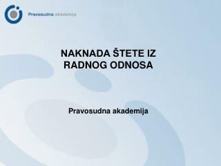 NAKNADA ŠTETE IZ RADNOG ODNOSA Pravosudna akademija