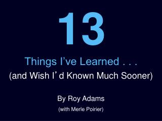 13 Things I’ve Learned . . .