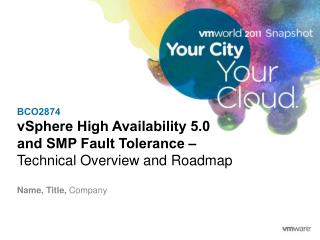 BCO2874 vSphere High Availability 5.0 and SMP Fault Tolerance – Technical Overview and Roadmap