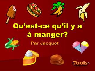 Qu’est-ce qu’il y a à manger?