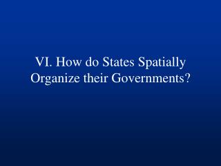 VI. How do States Spatially Organize their Governments?