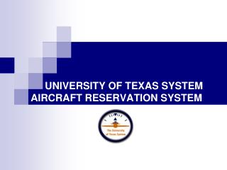 UNIVERSITY OF TEXAS SYSTEM AIRCRAFT RESERVATION SYSTEM