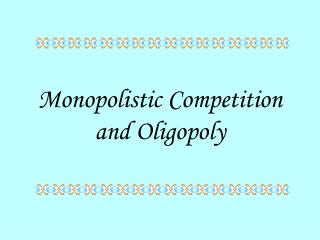 Monopolistic Competition and Oligopoly