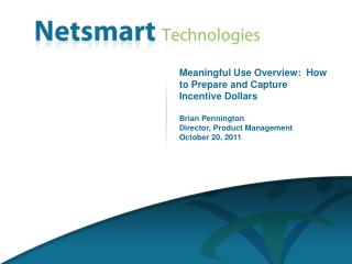 Meaningful Use Overview: How to Prepare and Capture Incentive Dollars Brian Pennington