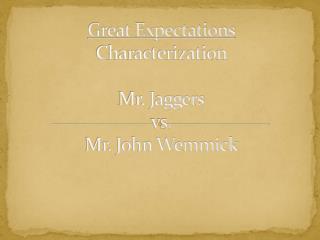 Great Expectations Characterization Mr. Jaggers vs. Mr. John Wemmick