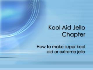 Kool Aid Jello Chapter