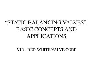 “STATIC BALANCING VALVES”: BASIC CONCEPTS AND APPLICATIONS