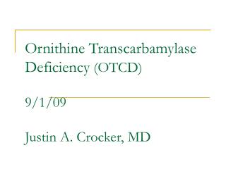 Ornithine Transcarbamylase Deficiency (OTCD) 9/1/09 Justin A. Crocker, MD