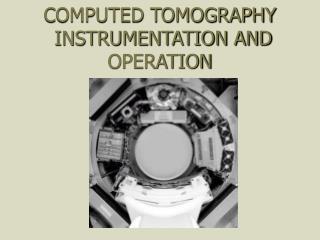 COMPUTED TOMOGRAPHY INSTRUMENTATION AND OPERATION