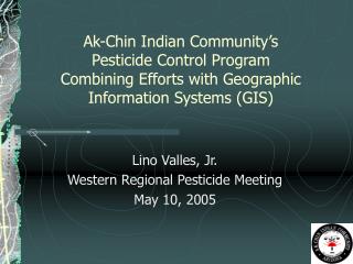 Lino Valles, Jr. Western Regional Pesticide Meeting May 10, 2005