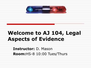 Welcome to AJ 104, Legal Aspects of Evidence  