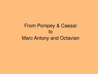 From Pompey &amp; Caesar to Marc Antony and Octavian