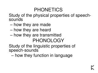 PHONETICS 	Study of the physical properties of speech-sounds – how they are made