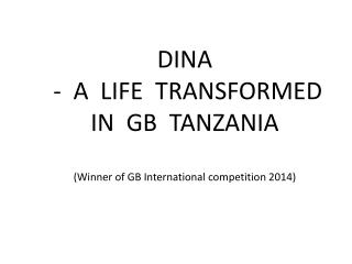 DINA - A LIFE TRANSFORMED IN GB TANZANIA (Winner of GB International competition 2014)