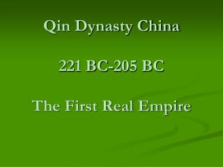 Qin Dynasty China 221 BC-205 BC The First Real Empire