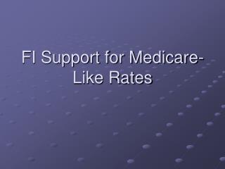 FI Support for Medicare-Like Rates