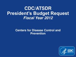 CDC/ATSDR President’s Budget Request Fiscal Year 2012