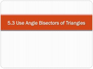 5.3 Use Angle Bisectors of Triangles