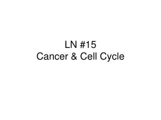 LN #15 Cancer &amp; Cell Cycle
