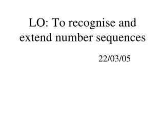 LO: To recognise and extend number sequences