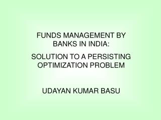 FUNDS MANAGEMENT BY BANKS IN INDIA: SOLUTION TO A PERSISTING OPTIMIZATION PROBLEM