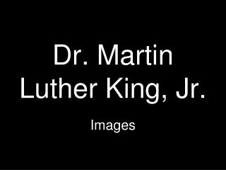 Dr. Martin Luther King, Jr.