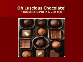 Oh Luscious Chocolate! A persuasive presentation by Liezel Miles