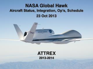 NASA Global Hawk Aircraft Status, Integration, Op’s, Schedule 23 Oct 2013
