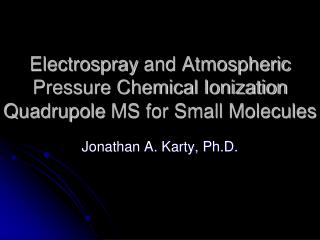 Electrospray and Atmospheric Pressure Chemical Ionization Quadrupole MS for Small Molecules