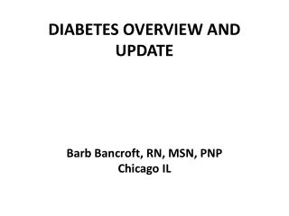 DIABETES OVERVIEW AND UPDATE Barb Bancroft, RN, MSN, PNP Chicago IL