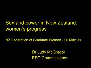Sex and power in New Zealand: women’s progress NZ Federation of Graduate Women - 20 May 08
