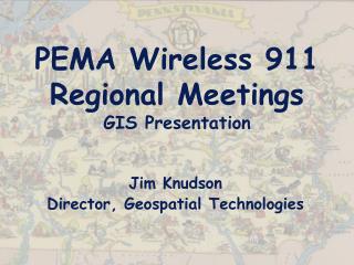PEMA Wireless 911 Regional Meetings GIS Presentation