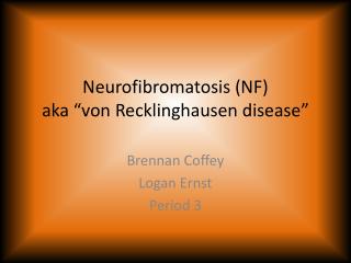 Neurofibromatosis (NF) aka “ von Recklinghausen disease ”
