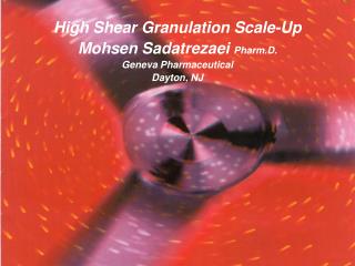 High Shear Granulation Scale-Up Mohsen Sadatrezaei Pharm.D. Geneva Pharmaceutical Dayton, NJ