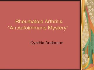 Rheumatoid Arthritis “An Autoimmune Mystery”